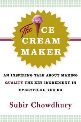The Ice Cream Maker: An Inspiring Tale about Making Quality the Key Ingredient in Everything You Do - Subir Chowdhury