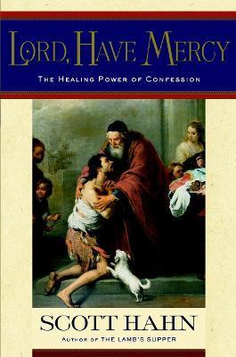 Lord, Have Mercy: The Healing Power of Confession - Scott Hahn
