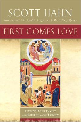 First Comes Love: Finding Your Family in the Church and the Trinity - Scott Hahn