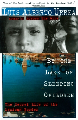 By the Lake of Sleeping Children: The Secret Life of the Mexican Border - Luis Urrea