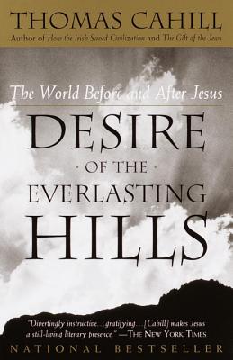 Desire of the Everlasting Hills: The World Before and After Jesus - Thomas Cahill