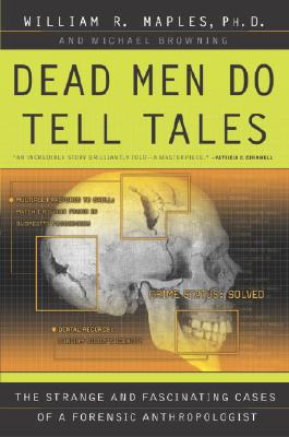 Dead Men Do Tell Tales: The Strange and Fascinating Cases of a Forensic Anthropologist - William R. Maples