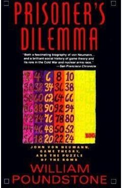 Prisoner's Dilemma: John Von Neumann, Game Theory, and the Puzzle of the Bomb - William Poundstone