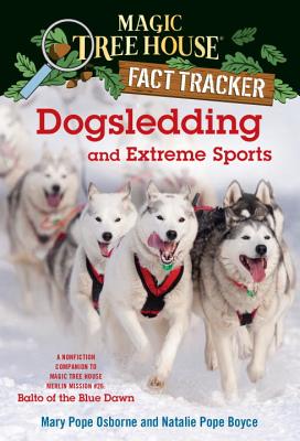 Dogsledding and Extreme Sports: A Nonfiction Companion to Magic Tree House Merlin Mission #26: Balto of the Blue Dawn - Mary Pope Osborne