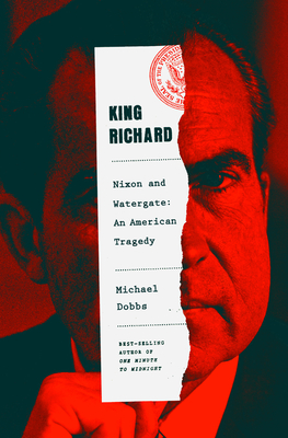 King Richard: Nixon and Watergate--An American Tragedy - Michael Dobbs