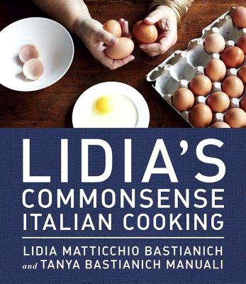 Lidia's Commonsense Italian Cooking: 150 Delicious and Simple Recipes Anyone Can Master: A Cookbook - Lidia Matticchio Bastianich