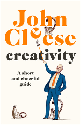 Creativity: A Short and Cheerful Guide - John Cleese