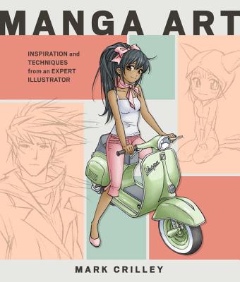 Manga Art: Inspiration and Techniques from an Expert Illustrator - Mark Crilley
