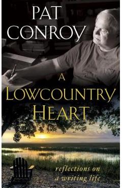 Coperta cărții 'A Lowcountry Heart: Reflections on a Writing Life - Pat Conroy'