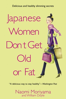 Japanese Women Don't Get Old or Fat: Secrets of My Mother's Tokyo Kitchen - Naomi Moriyama