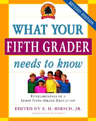 What Your Fifth Grader Needs to Know: Fundamentals of a Good Fifth-Grade Education - E. D. Hirsch