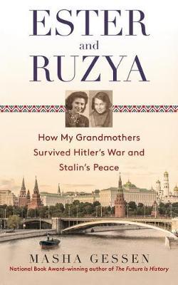 Ester and Ruzya: How My Grandmothers Survived Hitler's War and Stalin's Peace - Masha Gessen