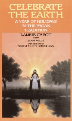 Celebrate the Earth: A Year of Holidays in the Pagan Tradition - Laurie Cabot