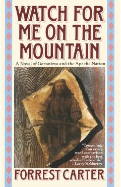 Watch for Me on the Mountain: A Novel of Geronimo and the Apache Nation - Forrest Carter