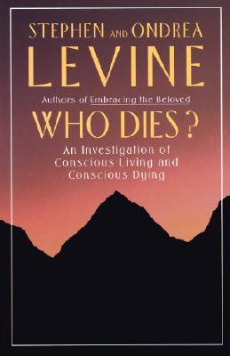 Who Dies?: An Investigation of Conscious Living and Conscious Dying - Stephen Levine
