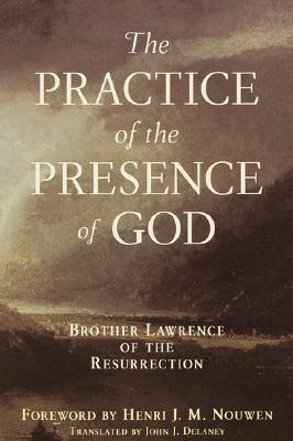 Practice of the Presence of God: Brother Lawrence of the Resurrection - John J. Delaney