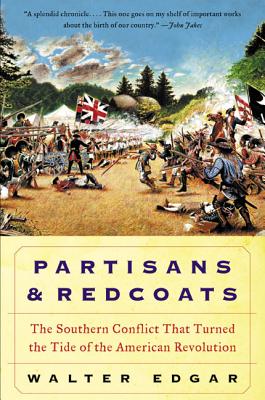 Partisans and Redcoats: The Southern Conflict That Turned the Tide of the American Revolution - Walter B. Edgar