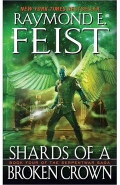 Shards of a Broken Crown: Book Four of the Serpentwar Saga - Raymond E. Feist