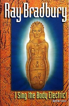 I Sing the Body Electric: And Other Stories - Ray D. Bradbury