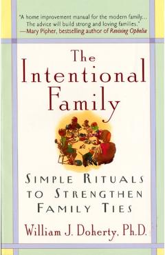 The Intentional Family:: Simple Rituals to Strengthen Family Ties - William J. Doherty