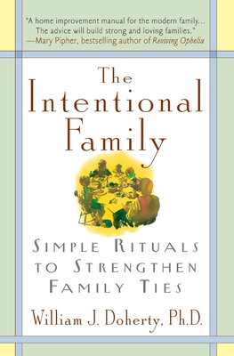 The Intentional Family:: Simple Rituals to Strengthen Family Ties - William J. Doherty