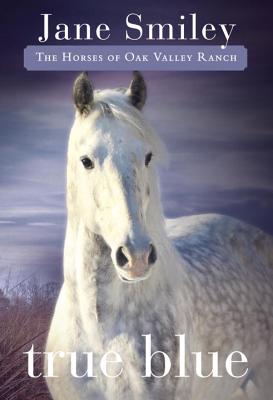 True Blue: Book Three of the Horses of Oak Valley Ranch - Jane Smiley