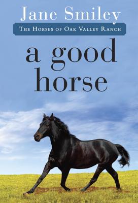 A Good Horse: Book Two of the Horses of Oak Valley Ranch - Jane Smiley