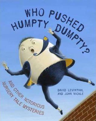 Who Pushed Humpty Dumpty?: And Other Notorious Nursery Tale Mysteries - David Levinthal