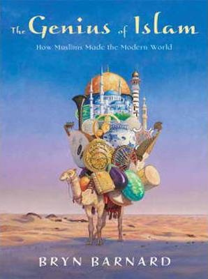 The Genius of Islam: How Muslims Made the Modern World - Bryn Barnard