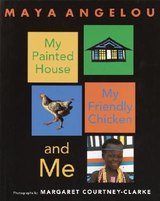 My Painted House, My Friendly Chicken, and Me - Maya Angelou