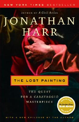 The Lost Painting: The Quest for a Caravaggio Masterpiece - Jonathan Harr