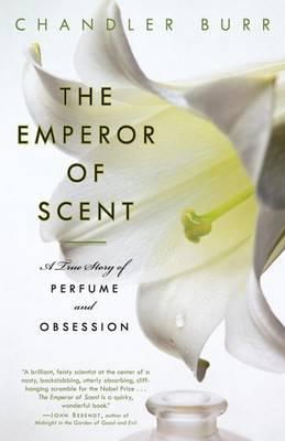 The Emperor of Scent: A True Story of Perfume and Obsession - Chandler Burr