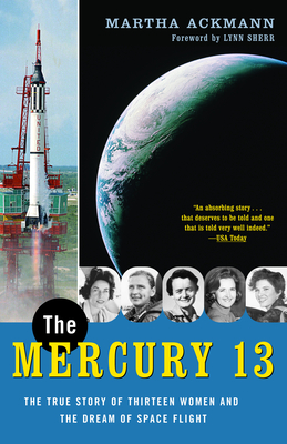 The Mercury 13: The True Story of Thirteen Women and the Dream of Space Flight - Martha Ackmann