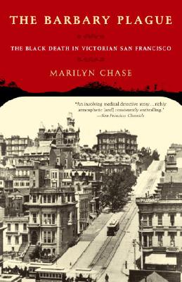 The Barbary Plague: The Black Death in Victorian San Francisco - Marilyn Chase