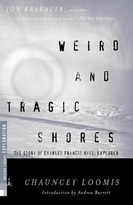 Weird and Tragic Shores: The Story of Charles Francis Hall, Explorer - Chauncey C. Loomis