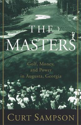 The Masters: Golf, Money, and Power in Augusta, Georgia - Curt Sampson