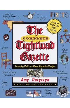 The Complete Tightwad Gazette: Promoting Thrift as a Viable Alternative Lifestyle - Amy Dacyczyn