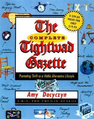 The Complete Tightwad Gazette: Promoting Thrift as a Viable Alternative Lifestyle - Amy Dacyczyn