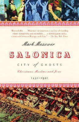 Salonica, City of Ghosts: Christians, Muslims and Jews 1430-1950 - Mark Mazower