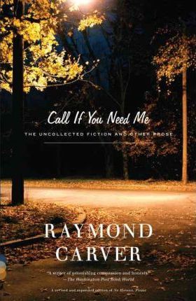 Call If You Need Me: The Uncollected Fiction and Other Prose - Raymond Carver