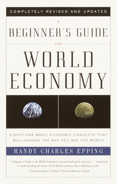A Beginner's Guide to the World Economy: Eighty-One Basic Economic Concepts That Will Change the Way You See the World - Randy Charles Epping