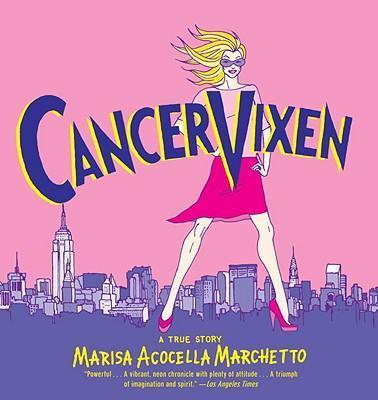 Cancer Vixen: A True Story - Marisa Acocella Marchetto