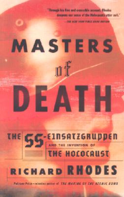 Masters of Death: The SS-Einsatzgruppen and the Invention of the Holocaust - Richard Rhodes