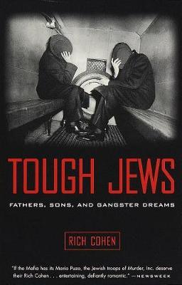 Tough Jews: Fathers, Sons, and Gangster Dreams - Rich Cohen