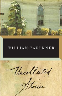 The Uncollected Stories of William Faulkner - William Faulkner