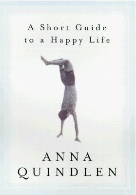 A Short Guide to a Happy Life - Anna Quindlen
