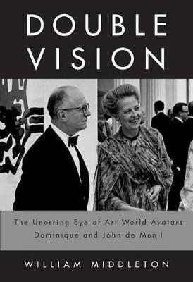 Double Vision: The Unerring Eye of Art World Avatars Dominique and John de Menil - William Middleton