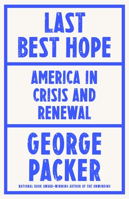 Last Best Hope: America in Crisis and Renewal - George Packer