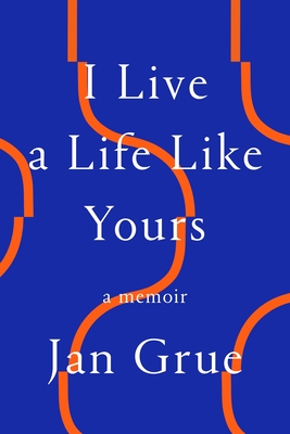 I Live a Life Like Yours: A Memoir - Jan Grue