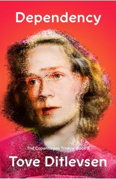 Dependency: The Copenhagen Trilogy: Book 3 - Tove Ditlevsen